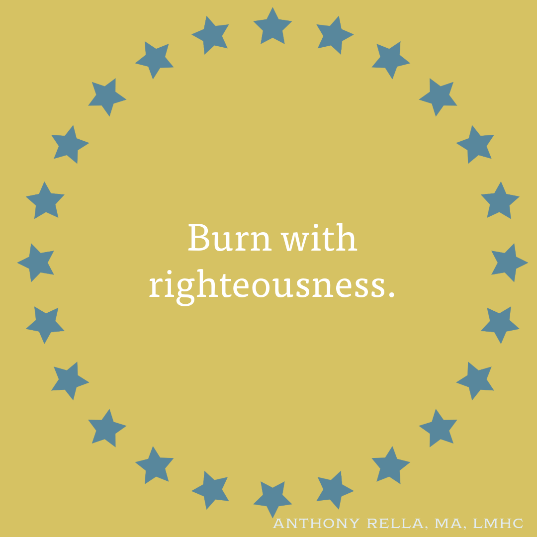 Burn with righteousness.