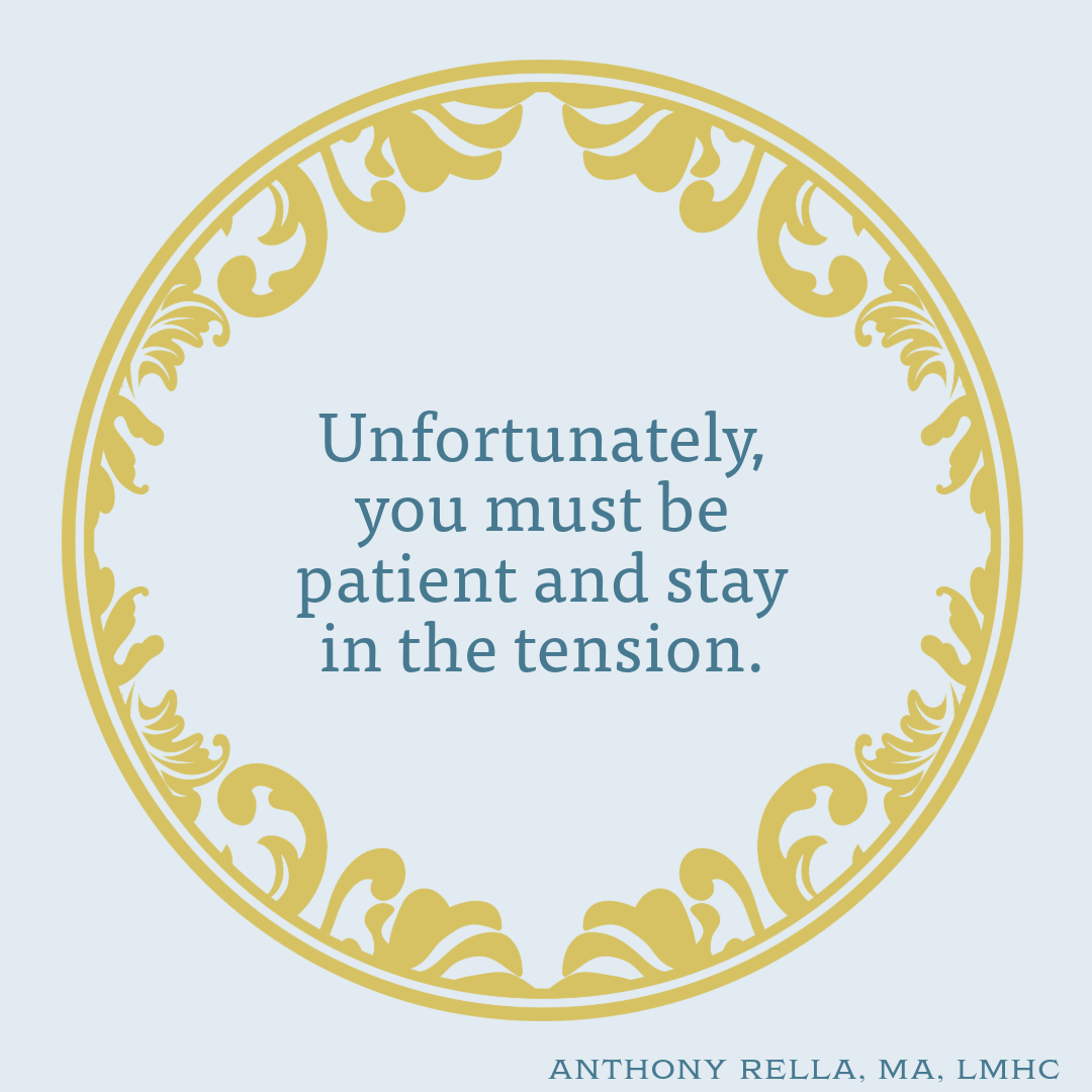 Unfortunately, you must be patient and stay in the tension.