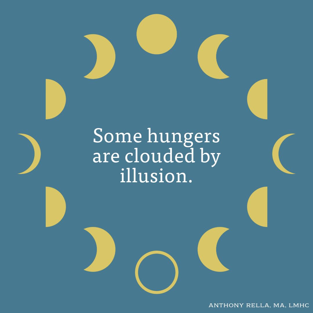 Some hungers are clouded by illusion.