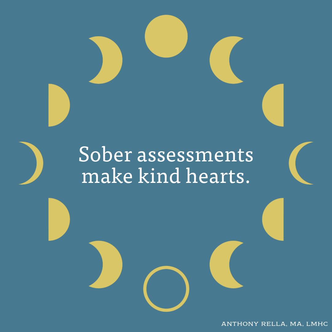 Sober assessments make kind hearts.