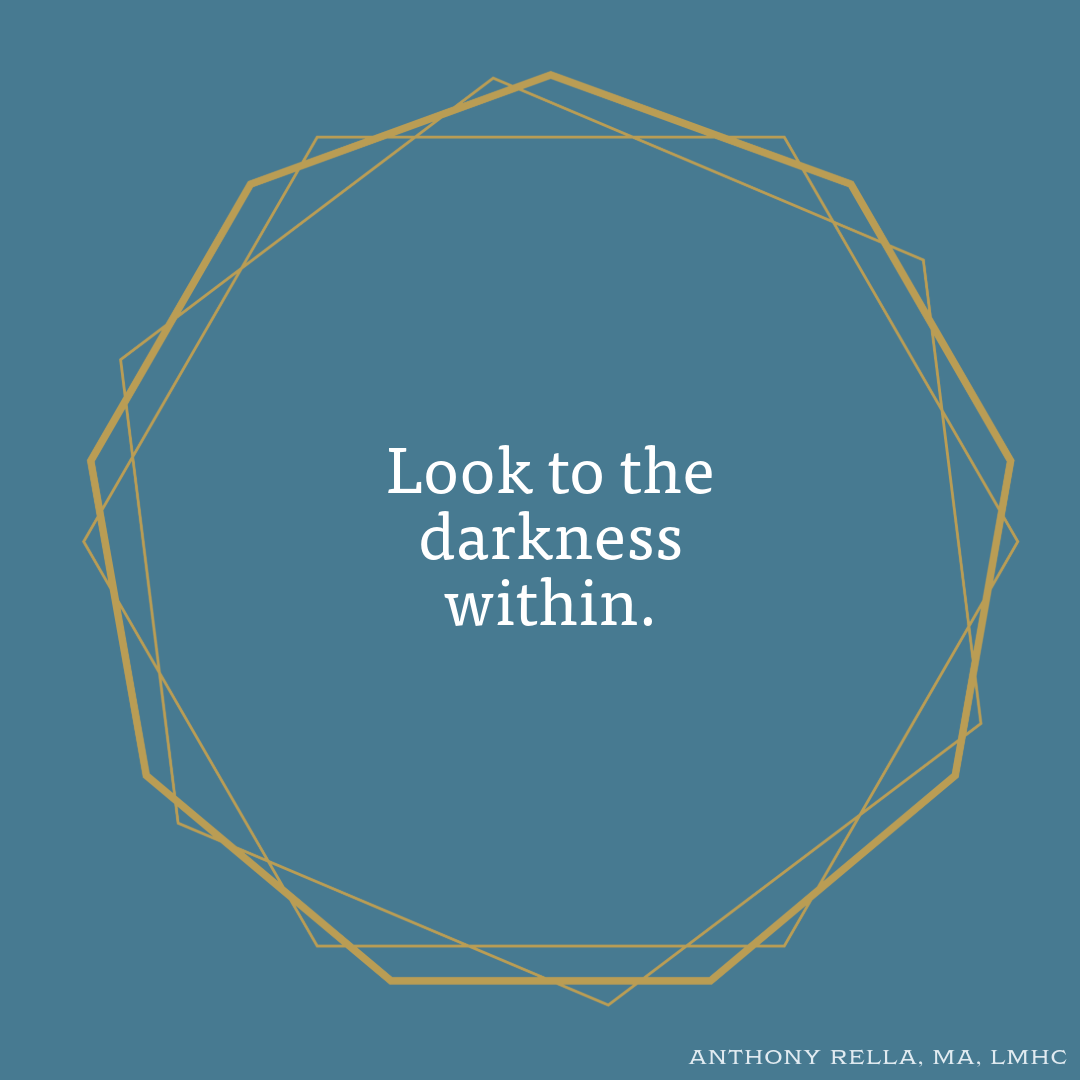 Look to the darkness within.