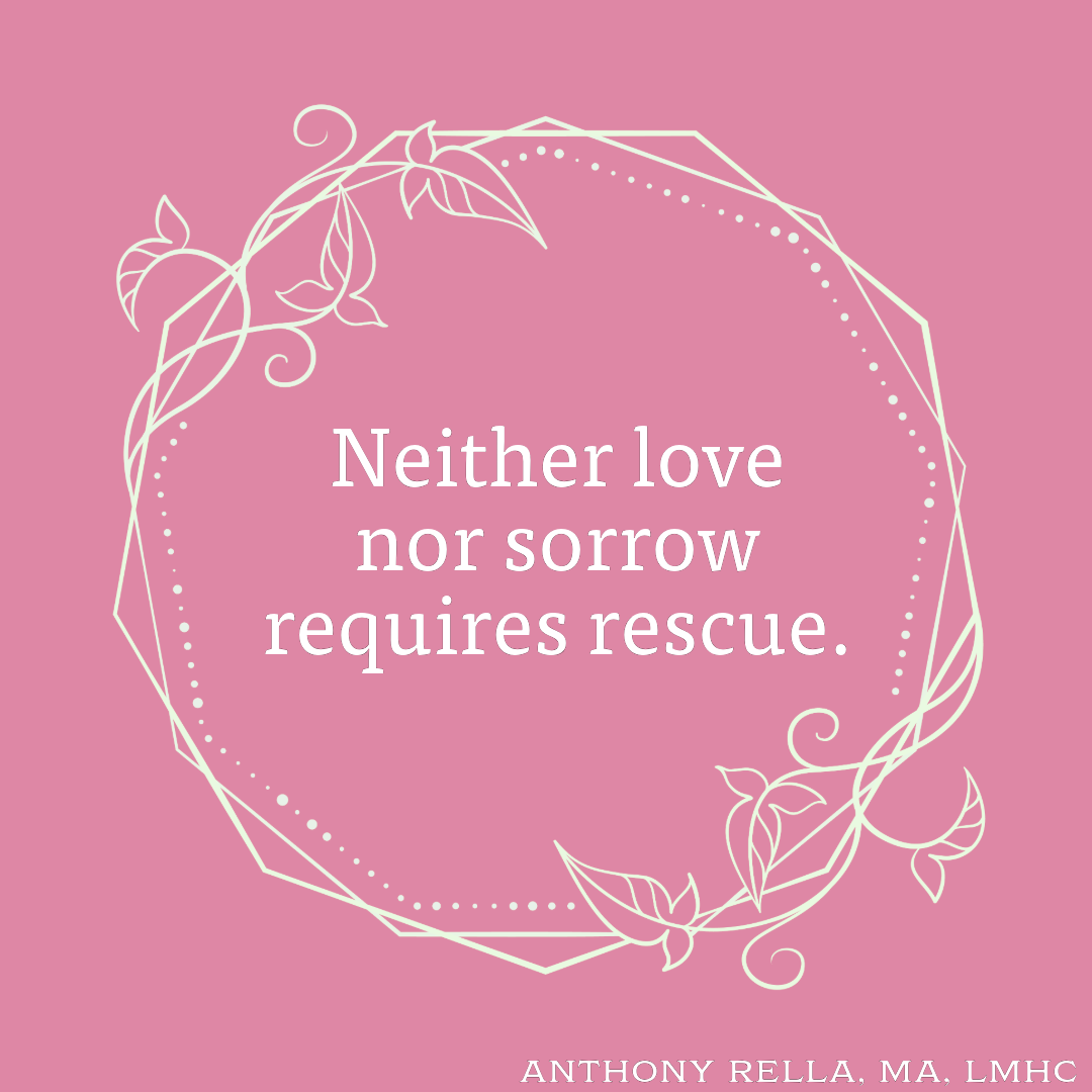 Neither love nor sorrow requires rescue.